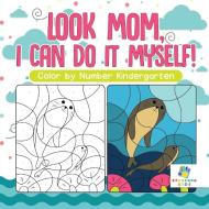 Look Mom, I Can Do It Myself! | Color by Number Kindergarten di Educando Kids edito da Educando Kids