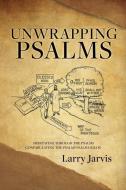 Unwrapping Psalms: Meditating Through the Psalms Confabulating the Psalms Psalm Dialog di Larry Jarvis edito da XULON PR