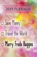 2019 Planner: Save Money, Travel the World, Marry Frodo Baggins: Frodo Baggins 2019 Planner di Dainty Diaries edito da LIGHTNING SOURCE INC