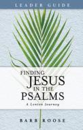 Finding Jesus in the Psalms Leader Guide: A Lenten Journey di Barb Roose edito da ABINGDON PR