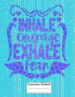Inhale Courage Exhale Fear: Composition Notebook for Girls and Boys - Elementary, Middle and High School Students di Gina's Attic Publications edito da INDEPENDENTLY PUBLISHED
