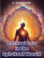 Natural Law in the Spiritual World di H. Drummond edito da Global Book Company