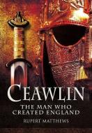 Ceawlin: The Man who Created England di Rupert Mathews edito da Pen & Sword Books Ltd