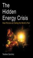 The Hidden Energy Crisis di Teodoro Sanchez edito da Practical Action Publishing