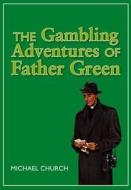 The Gambling Adventures Of Father Green di Michael Church edito da Raceform Ltd