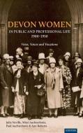 Devon Women In Public And Professional Life, 1900-1950 di Julia Neville, Mitzi Auchterlonie, Paul Auchterlonie, Ann Roberts, Helen Turnbull edito da University Of Exeter Press
