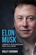 Elon Musk: A Biography of the Billionaire Behind SpaceX, Tesla & Twitter di Bailey Goodwin edito da CASCADE PUB