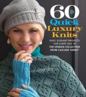 60 Quick Luxury Knits di Cascade Yarns edito da Sixth And Spring Books