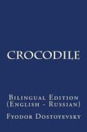 Crocodile: Bilingual Edition (English - Russian) di Fyodor Dostoyevsky edito da Createspace Independent Publishing Platform