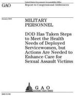 Military Personnel: Dod Has Taken Steps to Meet the Health Needs of Deployed Servicewomen, But Actions Are Needed to Enhance Care for Sexu di United States Government Account Office edito da Createspace Independent Publishing Platform