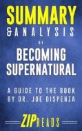 Summary & Analysis of Becoming Supernatural: A Guide to the Book by Dr. Joe Dispenza di Zip Reads edito da Createspace Independent Publishing Platform
