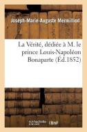 La Vï¿½ritï¿½, Dï¿½diï¿½e ï¿½ M. Le Prince Lo di Mermilliod-J-M-A edito da Hachette Livre - Bnf