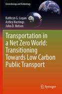 Transportation in a Net Zero World: Transitioning Towards Low Carbon Public Transport di Kathryn G. Logan, John D. Nelson, Astley Hastings edito da Springer International Publishing