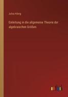 Einleitung in die allgemeine Theorie der algebraischen Größen di Julius König edito da Outlook Verlag