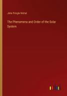 The Phenomena and Order of the Solar System di John Pringle Nichol edito da Outlook Verlag