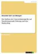 Der Einfluss der Unternehmensgröße auf Transformationale Führung und den Markterfolg di Alexander Goll, Juri Weingart edito da GRIN Publishing