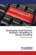 Developing Small Domain Statistics: Modelling in Survey Sampling di Arijit Chaudhuri edito da LAP Lambert Academic Publishing