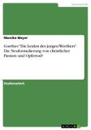Goethes "Die Leiden des jungen Werthers". Die Neuformulierung von christlicher Passion und Opfertod? di Mareike Meyer edito da GRIN Publishing