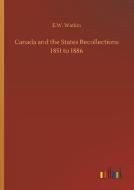 Canada and the States Recollections 1851 to 1886 di E. W. Watkin edito da Outlook Verlag