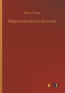 Religious Education in the Family di Henry F. Cope edito da Outlook Verlag
