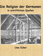 Die Religion der Germanen in schriftlichen Quellen di Uwe Ecker edito da Books on Demand