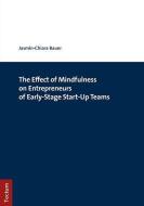 The Effect of Mindfulness on Entrepreneurs of Early-Stage Start-Up Teams di Jasmin-Chiara Bauer edito da Tectum Verlag