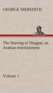 The Shaving of Shagpat an Arabian entertainment - Volume 1 di George Meredith edito da TREDITION CLASSICS