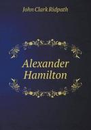 Alexander Hamilton di John Clark Ridpath edito da Book On Demand Ltd.