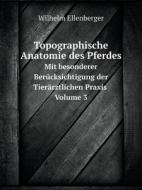 Topographische Anatomie Des Pferdes Mit Besonderer Berucksichtigung Der Tierarztlichen Praxis. Volume 3 di Wilhelm Ellenberger edito da Book On Demand Ltd.