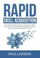 Rapid Skill Acquisition: The Ultimate Guide On How to Acquire New Skills, Learn The Secrets and Effective Methods on How to Learn New Skills Yo di Paul Larsens edito da INTERCONFESSIONAL BIBLE SOC OF