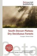 South Deccan Plateau Dry Deciduous Forests edito da Betascript Publishing