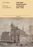 The Irish Franciscans in Prague 1629-1786 di Jan Parez edito da Karolinum Press, Charles University