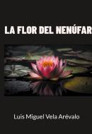La flor del nenúfar di Luis Miguel Vela Arévalo edito da Books on Demand