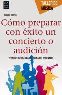 Como Preparar Con Exito Un Concierto O Audicion: Tecnicas Basicas Para Dominar El Escenario di Rafael Garcia Martinez edito da Redbook Ediciones