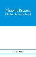 Masonic records (chiefly of the Etruscan Lodge) di W. R. Blair edito da Alpha Editions