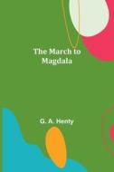 The March to Magdala di G. A. Henty edito da Alpha Editions