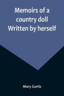 Memoirs of a country doll. Written by herself di Mary Curtis edito da Alpha Editions