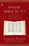 Whose Bible Is It?: A Short History of the Scriptures di Jaroslav Pelikan edito da PENGUIN GROUP