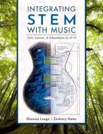 Integrating Stem with Music: Units, Lessons, and Adaptations for K-12 di Shawna Longo, Zachary Gates edito da OXFORD UNIV PR