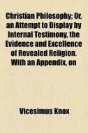 Christian Philosophy di Vicesimus Knox edito da General Books Llc