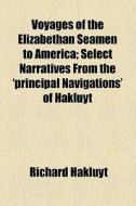 Voyages Of The Elizabethan Seamen To America; Select Narratives From The 'principal Navigations' Of Hakluyt di Richard Hakluyt edito da General Books Llc