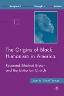 The Origins of Black Humanism in America di Juan M. Floyd-Thomas edito da Palgrave Macmillan