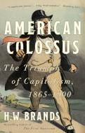 American Colossus: The Triumph of Capitalism, 1865-1900 di H. W. Brands edito da ANCHOR