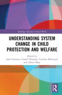 Understanding System Change In Child Protection And Welfare di John Canavan, Carmel Devaney, Caroline McGregor, Aileen Shaw edito da Taylor & Francis Ltd