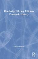 Routledge Library Editions: Economic History di Various edito da Taylor & Francis Ltd