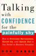 Talking with Confidence for the Painfully Shy: How to Overcome Nervousness, Speak-Up, and Speak Out in Any Social or Business S Ituation di Don Gabor edito da Harmony