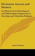Divination Ancient And Modern: An Histor di JOHN H. MANAS edito da Kessinger Publishing