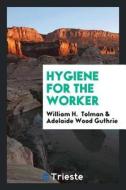 Hygiene for the Worker di Wm Howe Tolman edito da LIGHTNING SOURCE INC