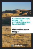 Die archäologischen Sammlungen di Nationalmuseum Neapel edito da Trieste Publishing