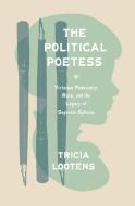 The Political Poetess: Victorian Femininity, Race, and the Legacy of Separate Spheres di Tricia Lootens edito da PRINCETON UNIV PR